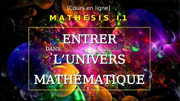 [Cours] Mathesis I.1 – Entrer dans l’Univers Mathématique